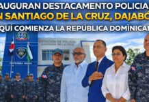 VIDEO: Inauguran destacamento policial en Santiago de la Cruz, Dajabón; “Aquí comienza la República Dominicana”
